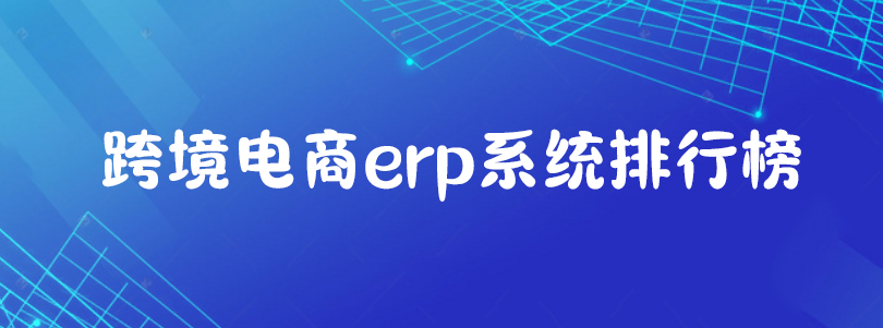 国内知名的跨境电商ERP有哪些